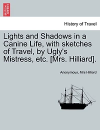 Lights and Shadows a Canine Life, With Sketches of Travel, by Ugly's Mistress, Author 'wanderings Beauty'