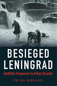 Besieged Leningrad: Aesthetic Responses To Urban Disaster