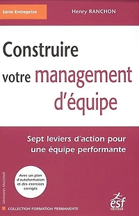 Construire votre management d'équipe : sept leviers d'action pour une équipe performante: performante