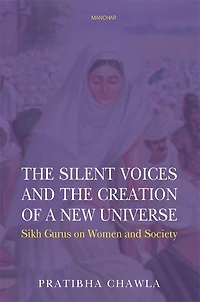 The Silent Voices and the Creation of a New Universe: Sikh Gurus on Women and Society