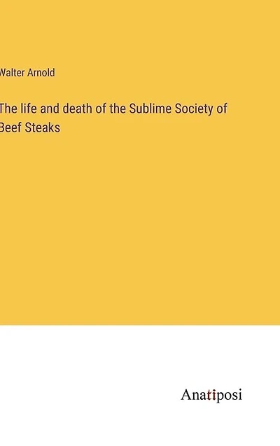 The life and death of the Sublime Society of Beef Steaks