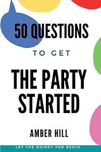 50 Questions To Get The Party Started: A Fun Way To Break The Ice At Parties