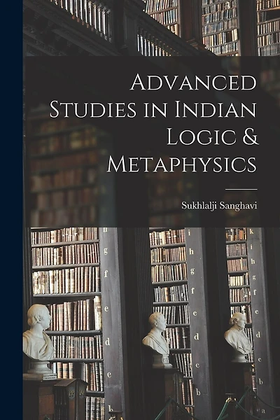 Advanced Studies in Indian Logic & Metaphysics