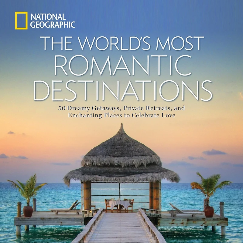 World's Most Romantic Destinations, The: 50 Dreamy Getaways, Private Retreats, and Enchanting Places to Celebrate Love