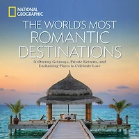World's Most Romantic Destinations, The: 50 Dreamy Getaways, Private Retreats, and Enchanting Places to Celebrate Love