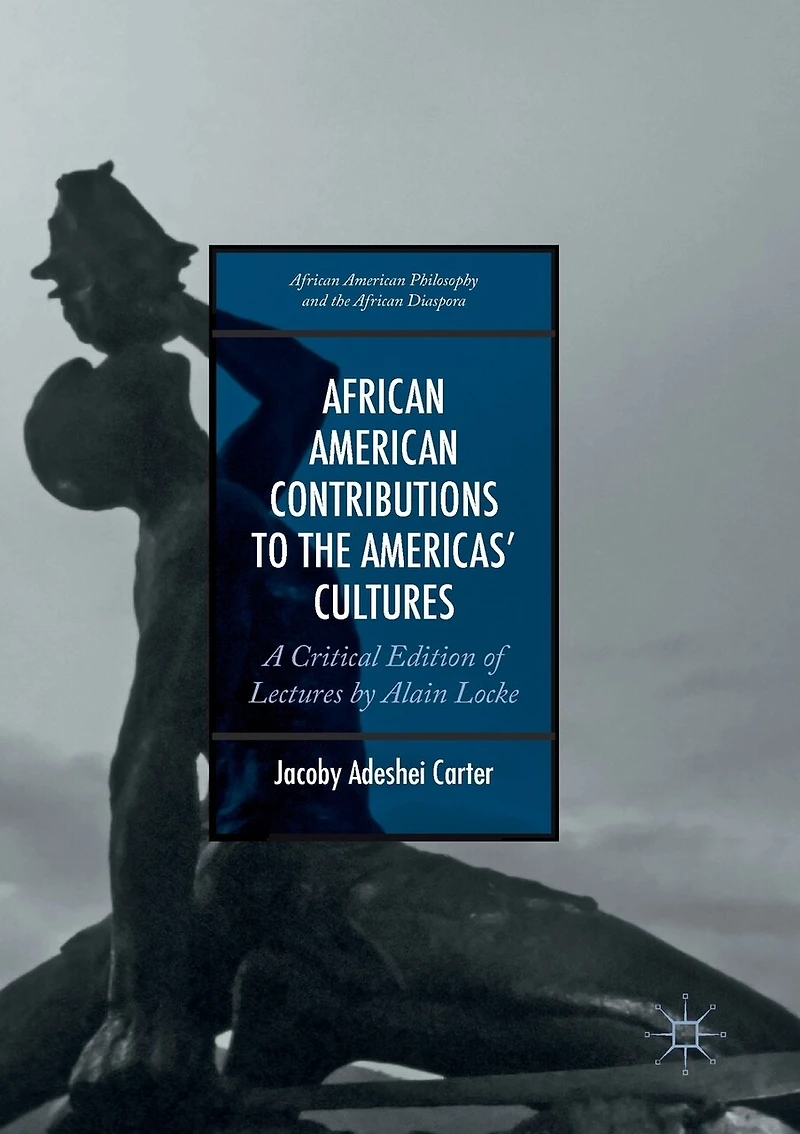 African American Contributions To The Americas' Cultures: A Critical Edition Of Lectures By Alain Locke