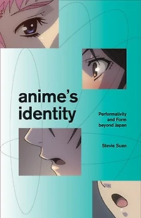 Anime's Identity: Performativity And Form Beyond Japan