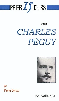 Prier avec Charles Péguy: itinéraire à contre-Dieu avec La petite espérance qui se lève tous les matins