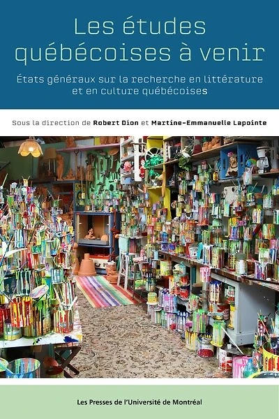Les études québécoises à venir: états généraux sur la recherche en littérature et en culture québécoises