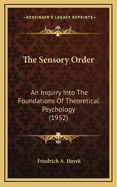 The Sensory Order: An Inquiry Into The Foundations Of Theoretical Psychology (1952)