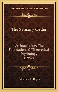 The Sensory Order: An Inquiry Into The Foundations Of Theoretical Psychology (1952)