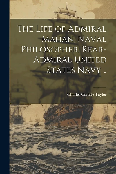 The Life of Admiral Mahan, Naval Philosopher
