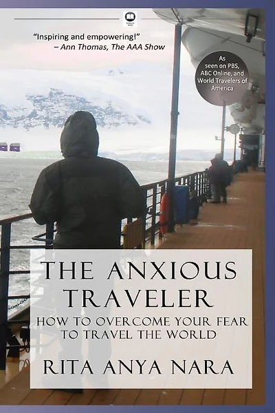 The Anxious Traveler: How to Overcome Your Fear to Travel the World