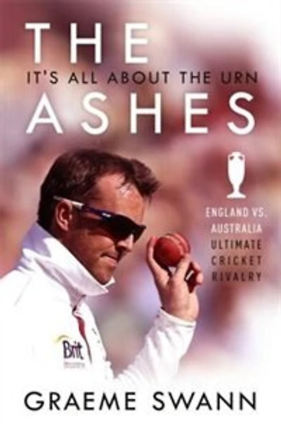 the Ashes: It's All About Urn: England vs. Australia: ultimate cricket rivalry