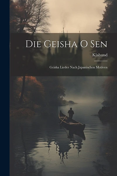 Die Geisha O Sen: Geisha Lieder Nach Japanischen Motiven