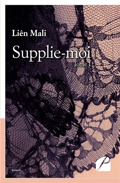 Supplie-moi: Tome I