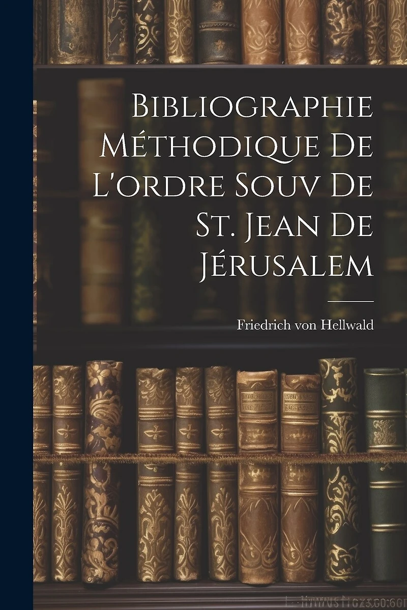 Bibliographie Méthodique De L'ordre Souv De St. Jean De Jérusalem