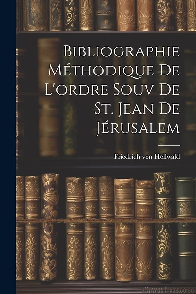 Bibliographie Méthodique De L'ordre Souv De St. Jean De Jérusalem