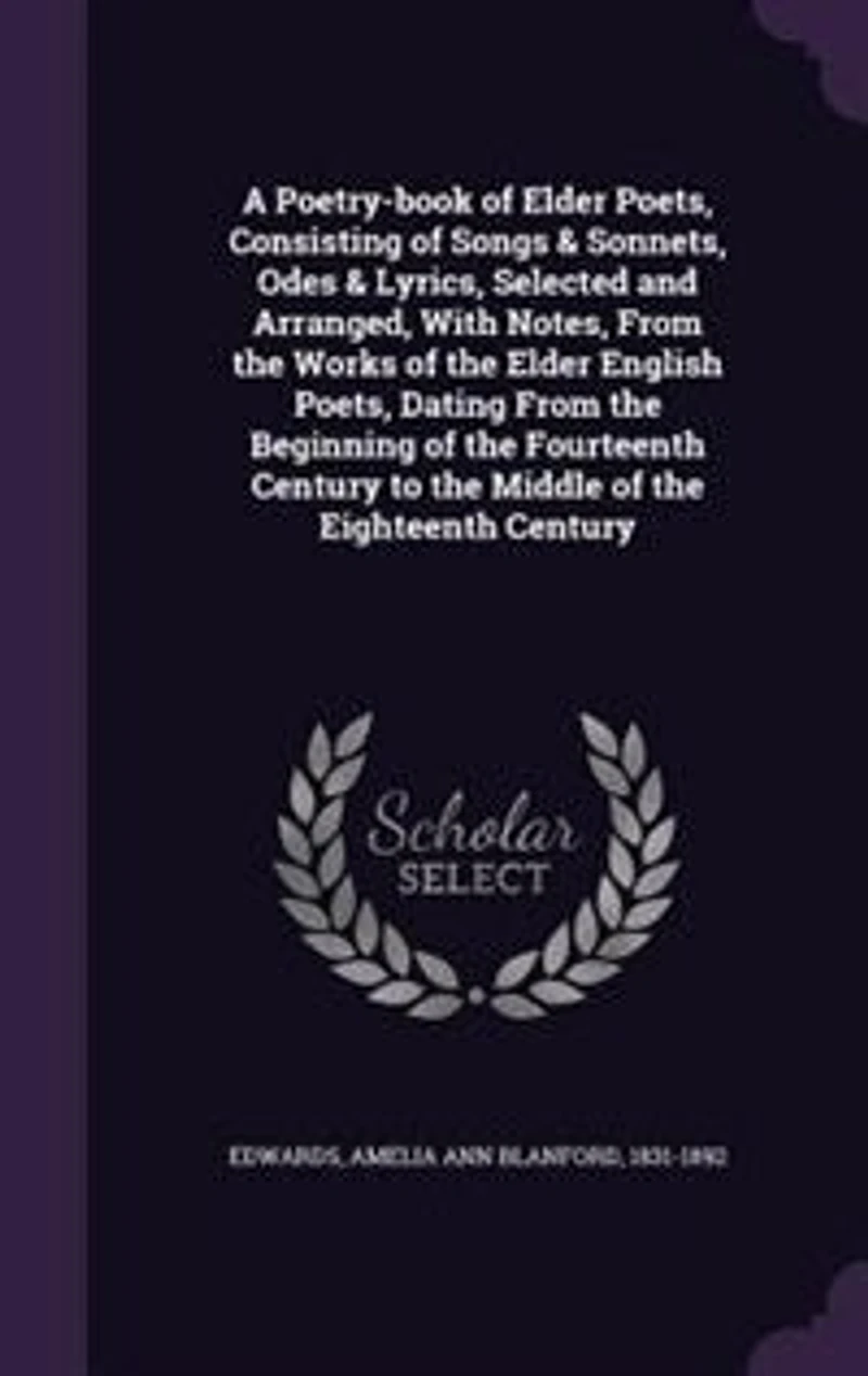 A Poetry-Book of Elder Poets: Consisting Songs & Sonnets, Odes Lyrics, Selected and Arranged, With Notes, From the Works