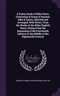 A Poetry-Book of Elder Poets: Consisting Songs & Sonnets, Odes Lyrics, Selected and Arranged, With Notes, From the Works