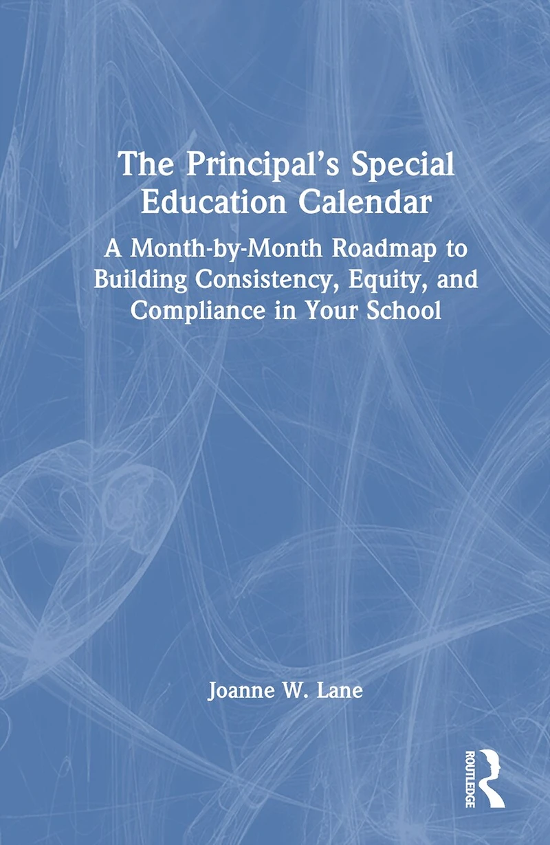 The Principal's Special Education Calendar: A Month-by-Month Roadmap to Building Consistency, Equity, and Compliance Your School