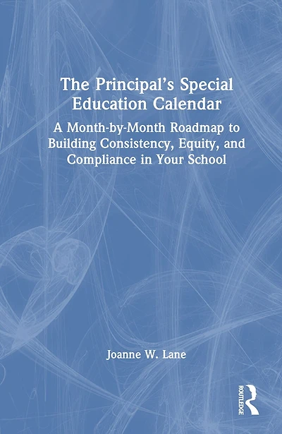 The Principal's Special Education Calendar: A Month-by-Month Roadmap to Building Consistency, Equity, and Compliance Your School