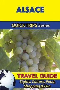 Alsace Travel Guide (Quick Trips Series): Sights, Culture, Food, Shopping & Fun