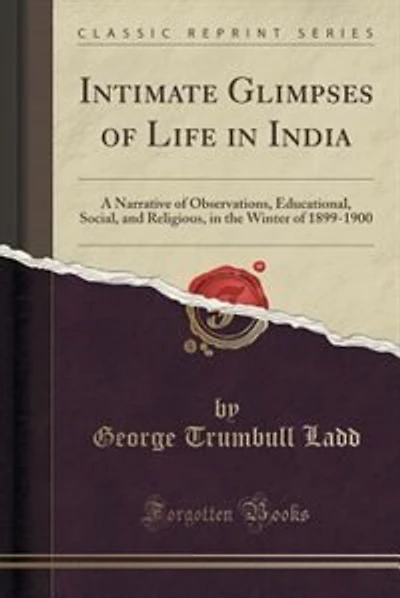 Intimate Glimpses of Life in India: A Narrative of Observations, Educational, Social, and Religious, in the Winter of 1899-1900 (Classi