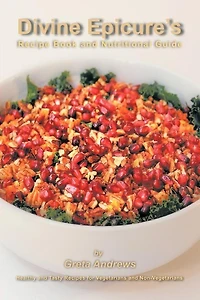 Divine Epicure's Recipe Book And Nutritional Guide: Healthy Tasty Recipes For Vegetarians Non-vegetarians