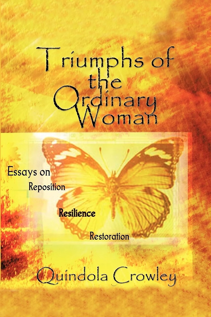 Triumphs Of The Ordinary Woman: Essays On Reposition Resilience Restoration