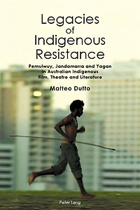 Legacies of Indigenous Resistance: Pemulwuy, Jandamarra and Yagan Australian Film, Theatre Literature