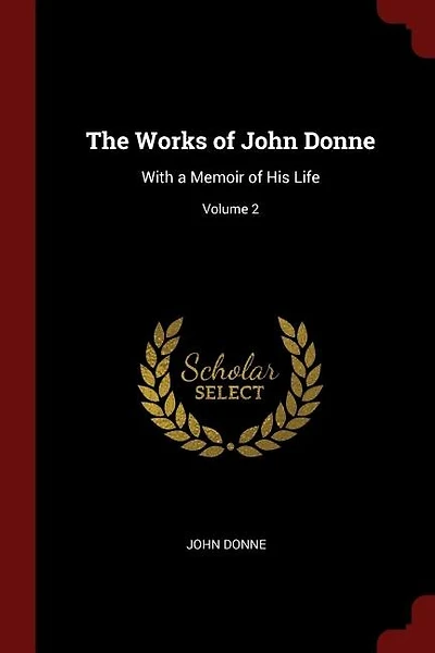 The Works of John Donne: With a Memoir of His Life; Volume 2