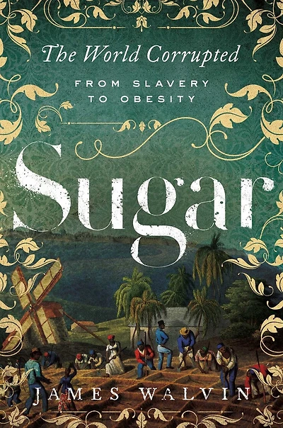 Sugar: The World Corrupted: From Slavery to Obesity