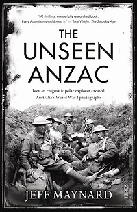 The Unseen Anzac: How An Enigmatic Explorer Created Australia's World War I Photographs