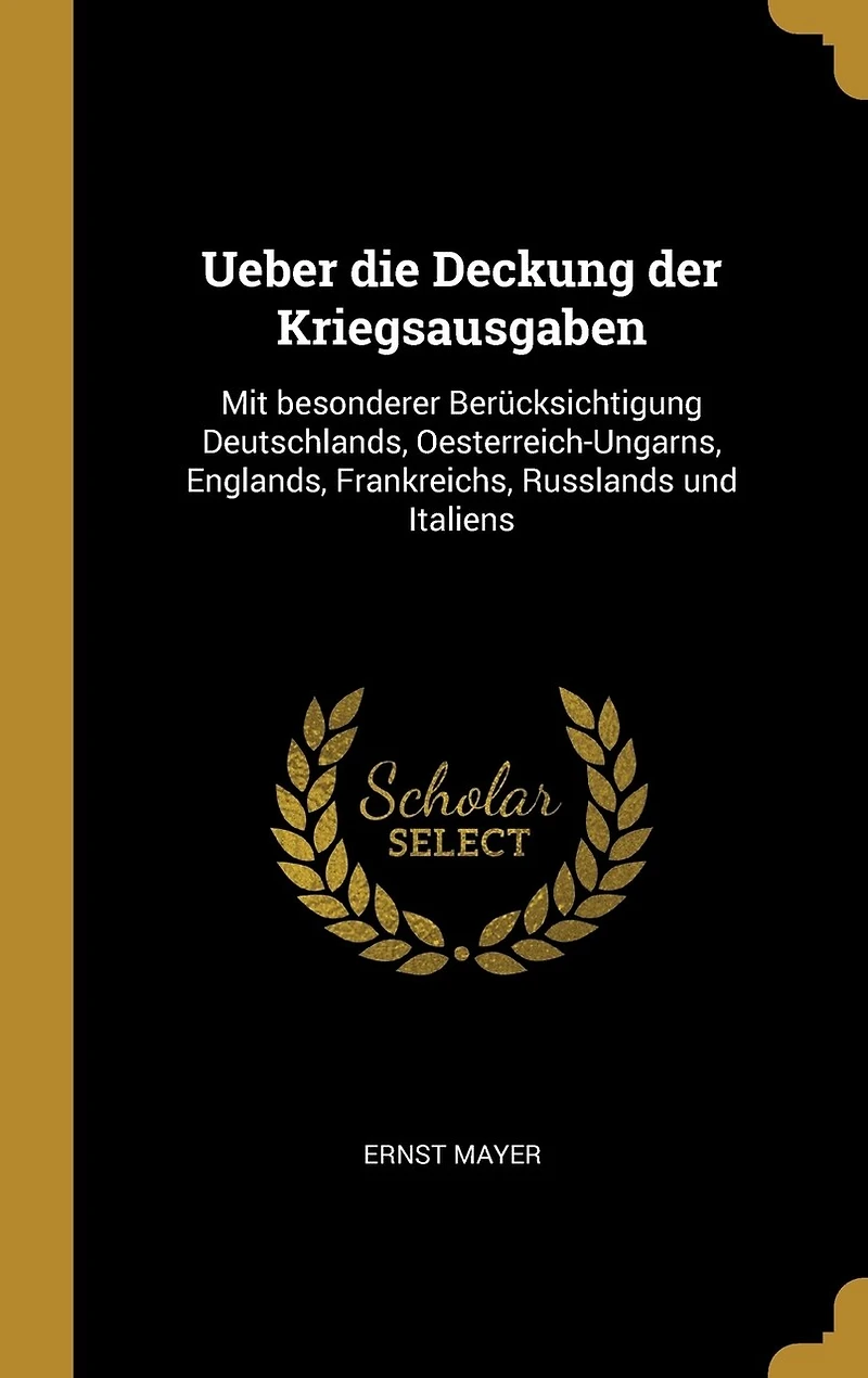 Ueber die Deckung der Kriegsausgaben: Mit besonderer Berücksichtigung Deutschlands, Oesterreich-Ungarns, Englands, Frankreichs, Russlands und Italiens