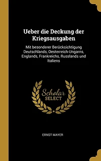 Ueber die Deckung der Kriegsausgaben: Mit besonderer Berücksichtigung Deutschlands, Oesterreich-Ungarns, Englands, Frankreichs, Russlands und Italiens