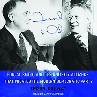 Frank and Al Lib/E: Fdr, Smith, the Unlikely Alliance That Created Modern Democratic Party