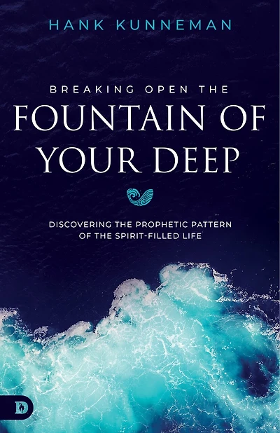 Breaking Open the Fountain of the Deep: Discovering the Prophetic Pattern of the Spirit Filled Life