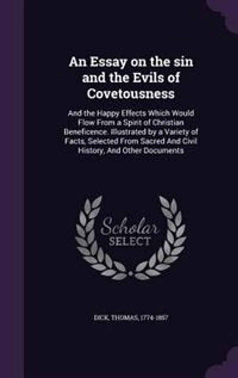 An Essay on the Sin And Evils of Covetousness: Happy Effects Which Would Flow From a Spirit Christian Beneficence; Illustrated by Var