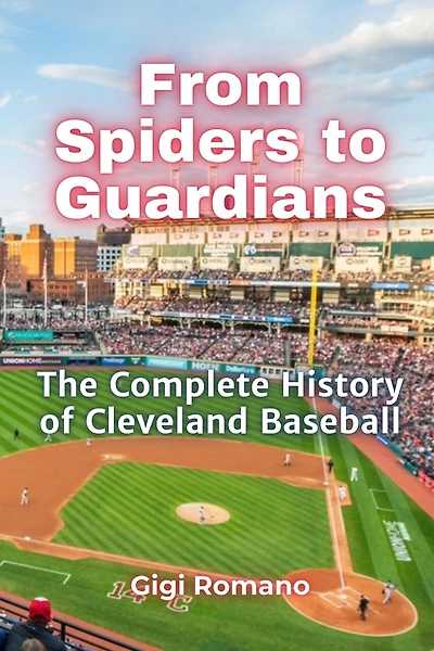 From Spiders to Guardians: The Complete History of Cleveland Baseball