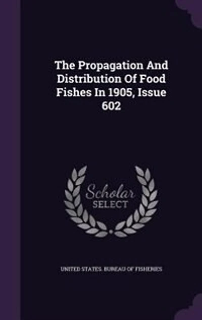 The Propagation And Distribution Of Food Fishes 1905, Issue 602