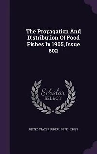 The Propagation And Distribution Of Food Fishes 1905, Issue 602