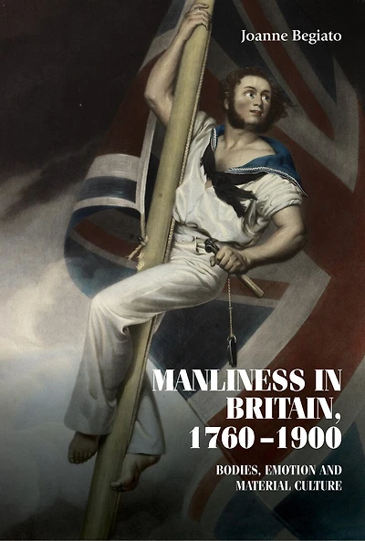 Manliness Britain, 1760–1900: Bodies, emotion, and material culture