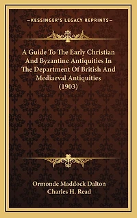 A Guide To The Early Christian And Byzantine Antiquities In The Department Of British And Mediaeval Antiquities (1903)