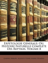 Erpetologie Generale: Ou, Histoire Naturelle Complete Des Reptiles; Volume 8