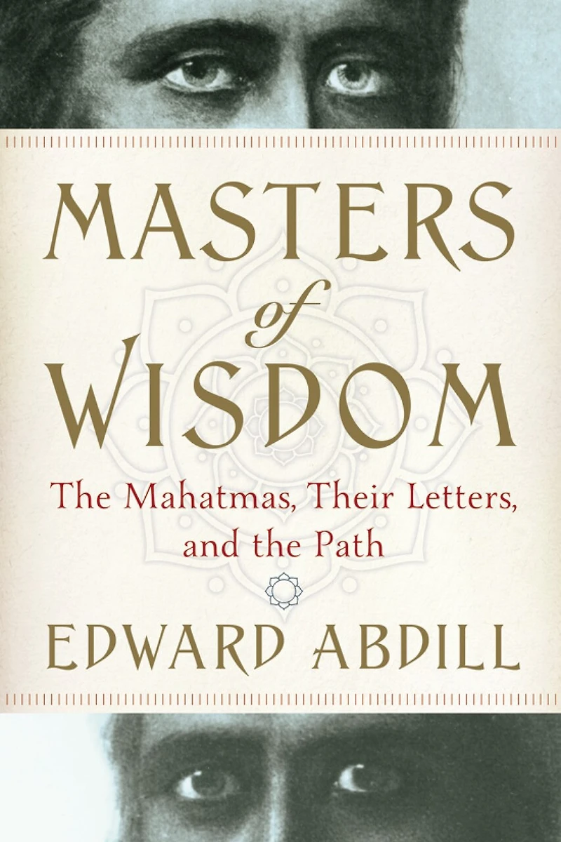 Masters of Wisdom: the Mahatmas, Their Letters, and Path