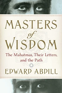 Masters of Wisdom: the Mahatmas, Their Letters, and Path