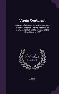 Virgin Continent: A Lecture Delivered Under the Auspices of St. Stephen Literary Association Watson's Hall, on