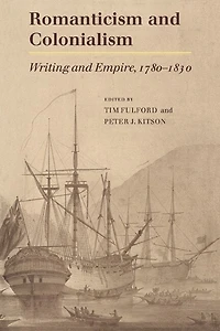 Romanticism and Colonialism: Writing Empire, 1780–1830