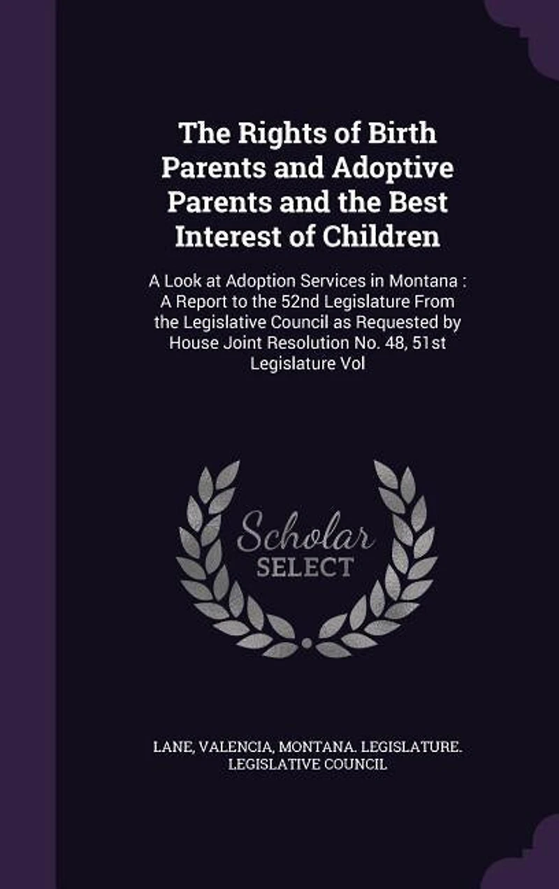 The Rights of Birth Parents and Adoptive Parents and the Best Interest of Children: A Look at Adoption Services in Montana : A Report to the 52nd Legislature From the Legislative Coun